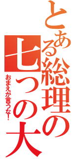 とある総理の七つの大罪（おまえが言うな！）