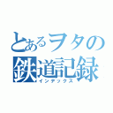 とあるヲタの鉄道記録（インデックス）