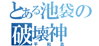 とある池袋の破壊神（平和島）