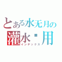 とある水无月の灌水专用（インデックス）