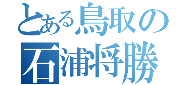 とある鳥取の石浦将勝（）