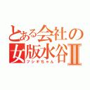 とある会社の女版水谷Ⅱ（フシギちゃん）