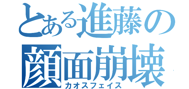 とある進藤の顔面崩壊（カオスフェイス）