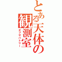 とある天体の観測室（オブザバトリー）