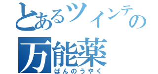 とあるツインテールの万能薬（ばんのうやく）