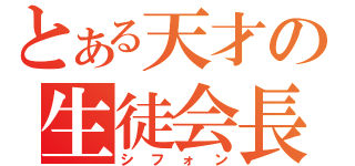 とある天才の生徒会長（シフォン）