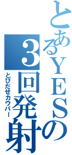 とあるＹＥＳの３回発射（とびだせカウパー）