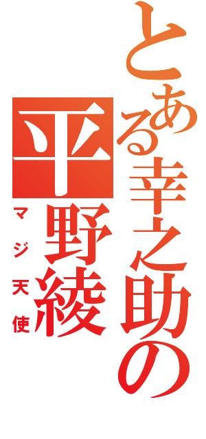 とある幸之助の平野綾（マジ天使）