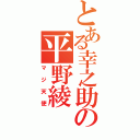 とある幸之助の平野綾（マジ天使）