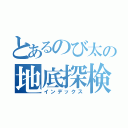 とあるのび太の地底探検機（インデックス）