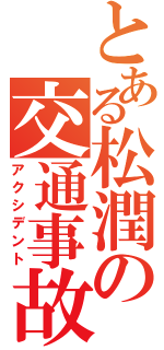 とある松潤の交通事故（アクシデント）