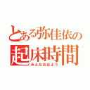 とある弥佳依の起床時間（みんなおはよう）