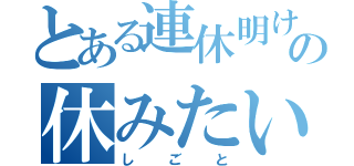 とある連休明けの休みたい（しごと）