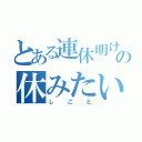 とある連休明けの休みたい（しごと）