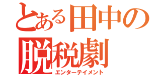 とある田中の脱税劇（エンターテイメント）