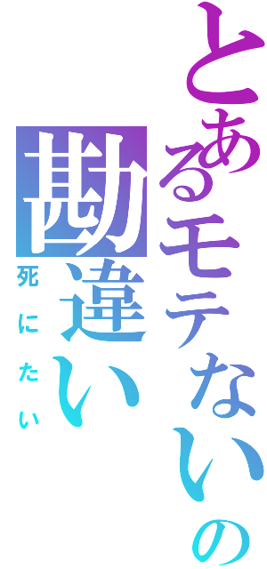 とあるモテない非リアの勘違い（死にたい）