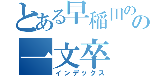 とある早稲田のの一文卒（インデックス）