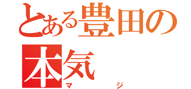 とある豊田の本気（マジ）