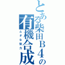 とある柴田Ｂ４の有機合成（ムダな努力）