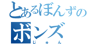 とあるぼんずのボンズ（じゅん）