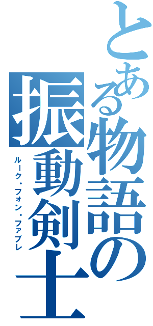 とある物語の振動剣士（ルーク・フォン・ファブレ）