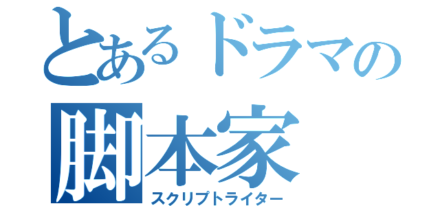 とあるドラマの脚本家（スクリプトライター）