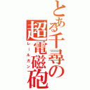 とある千尋の超電磁砲（レールガン）