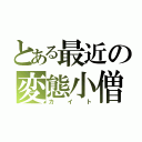 とある最近の変態小僧（カイト）