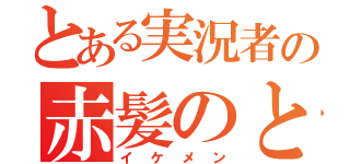 とある実況者の赤髪のとも（イケメン）