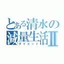 とある清水の減量生活Ⅱ（ダイエット）