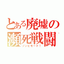 とある廃墟の瀕死戦闘（ゾンビモード！）