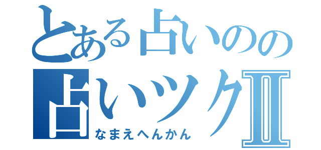 とある占いのの占いツクールⅡ（なまえへんかん）