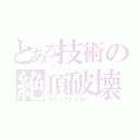 とある技術の絶頂破壊（テクノブレイカー）