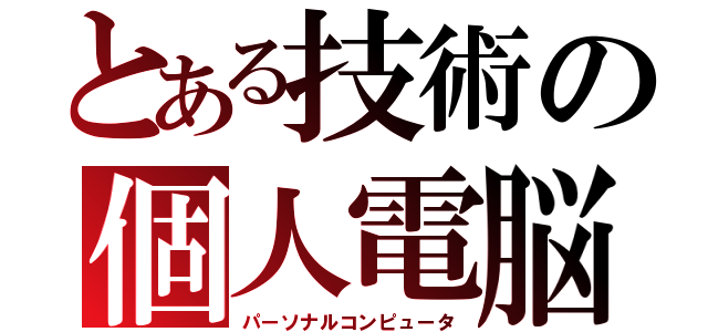 とある技術の個人電脳（パーソナルコンピュータ）