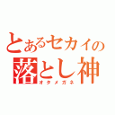 とあるセカイの落とし神（オタメガネ）