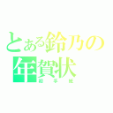 とある鈴乃の年賀状（初手紙）