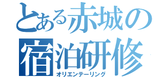 とある赤城の宿泊研修（オリエンテーリング）