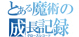 とある魔術の成長記録（グロースレコード）