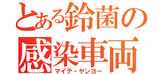 とある鈴菌の感染車両（マイテ・ヤンヨー）