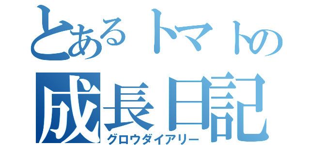 とあるトマトの成長日記（グロウダイアリー）