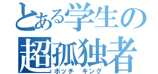 とある学生の超孤独者（ボッチ キング）