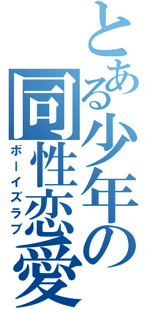 とある少年の同性恋愛（ボーイズラブ）