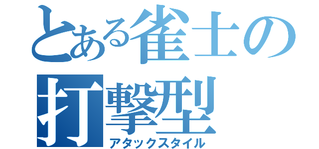 とある雀士の打撃型（アタックスタイル）