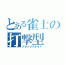 とある雀士の打撃型（アタックスタイル）