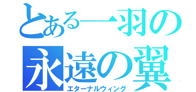 とある一羽の永遠の翼（エターナルウィング）