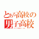 とある高校の男子高校生（（＊´▽｀＊）＠ｇｍａｉｌ．ｃｏｍ）