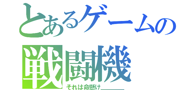 とあるゲームの戦闘機（それは命懸け＿＿＿＿）