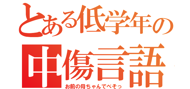 とある低学年の中傷言語（お前の母ちゃんでべそっ）