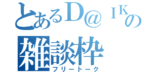 とあるＤ＠ＩＫＩの雑談枠（フリートーク）