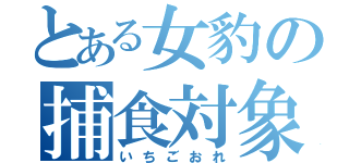 とある女豹の捕食対象（いちごおれ）